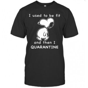 Snoopy I Used To Be Fit And Then I Quarantined Shirt T-Shirt